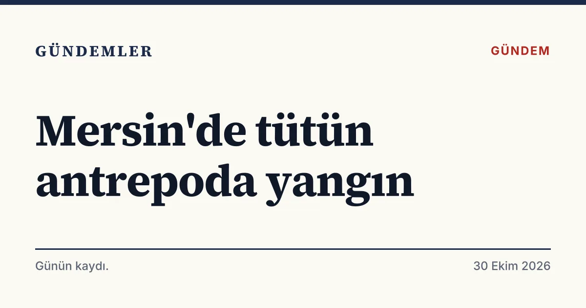 Mersin'de tütün dolu antrepoda çıkan yangını anlatan tipografik haber kartı
