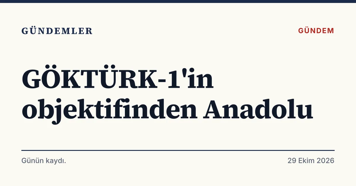 GÖKTÜRK-1 uydusunun Anadolu görüntülerine ilişkin MSB paylaşımını anlatan tipografik haber kartı